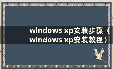 windows xp安装步骤（windows xp安装教程）